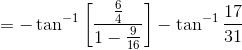 =-\tan^{-1}\left [ \frac{\frac{6}{4}}{1-\frac{9}{16}} \right ]-\tan^{-1}\frac{17}{31}