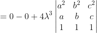 =0-0+4\lambda ^{3}\begin{vmatrix} a^{2} & b^{2} &c^{2} \\ a&b &c \\ 1 &1 &1 \end{vmatrix}