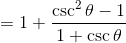 =1+\frac{ \csc^2 \theta - 1}{1+\csc \theta}