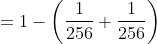 =1- \left(\frac{1}{256}+\frac{1}{256} \right )