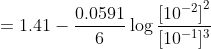 =1.41-\frac{0.0591}{6}\log \frac{\left [ 10^{-2} \right ]^2}{[10^{-1}]^3}