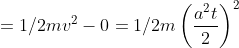 =1/2mv^{2}-0 =1/2m\left ( \frac{a^{2}t}{2} \right )^{2}