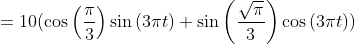 =10(\cos\left ( \frac{\pi}{3} \right )\sin \left ( 3 \pi t \right )+\sin\left ( \frac{\sqrt{\pi}}{3} \right )\cos \left ( 3\pi t \right ))