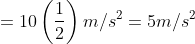 =10\left(\frac{1}{2}\right) m / s^{2}=5 m / s^{2}