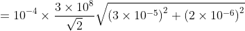 =10^{-4}\times \frac{3\times 10^{8}}{\sqrt{2}}\sqrt{\left ( 3\times 10^{-5} \right )^{2}+\left ( 2\times 10^{-6} \right )^{2}}