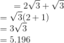 =2 \sqrt{3} + \sqrt{3} \\ =\sqrt{3}(2+1)\\ =3\sqrt{3}\\ = 5.196