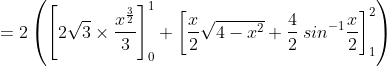 =2\left ( \left [ 2\sqrt{3}\times \frac{x^\frac{3}{2}}{3} \right ]^{1}_{0} +\left [ \frac{x}{2}\sqrt{4-x^{2}}+\frac{4}{2} \:sin ^{-1}\frac{x}{2} \right ]^{2}_{1} \right )