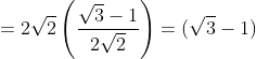 =2\sqrt{2}\left ( \frac{\sqrt{3}-1}{2\sqrt{2}} \right ) =(\sqrt{3}-1)
