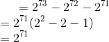=2^{73}-2^{72}-2^{71} \\ = 2^{71}(2^2 -2 -1 )\\ = 2^{71}