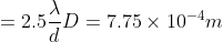 =2.5\frac{\lambda }{d}D= 7.75\times10^{-4}m
