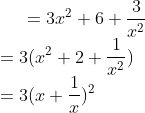 =3x^2 + 6 + \frac{3}{x^2}\\ =3(x^2+2+\frac{1}{x^2})\\ =3 (x+ \frac{1}{x})^2