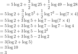 =5 \log 2+\frac{3}{2} \log 25+\frac{1}{2} \log49- \log28 \\ =5 \log 2+\frac{3}{2} \log 5^2+\frac{1}{2} \log 7^2- \log(7 \times 4) \\ = 5 \log 2+3 \log 5+ \log 7- \log(7 \times 4) \\ = 5 \log 2+3 \log 5+ \log 7- \log7 -\log 4 \\ = 5 \log 2+3 \log 5 -\log 2^2 \\ = 5 \log 2+3 \log 5 -2\log 2 \\ =3(\log 2 + \log 5)\\ = 3 \log 10\\ = 3