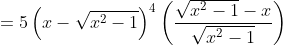 =5\left ( x-\sqrt{x^{2}-1} \right )^{4}\left ( \frac{\sqrt{x^{2}-1}-x}{\sqrt{x^{2}-1}} \right )