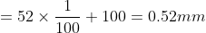 =52\times \frac{1}{100}+100= 0.52mm