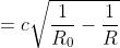 =c\sqrt{\frac{1}{R_{0}}-\frac{1}{R}}