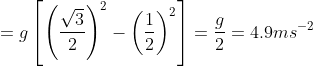 =g\left[\left(\frac{\sqrt{3}}{2} \right )^{2}- \left(\frac1{2} \right )^{2}\right ]=\frac{g}{2}=4.9 ms^{-2}