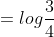 =log\frac{3}{4}