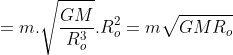 =m.\sqrt{\frac{GM}{R_{o}^{3}}}.R_{o}^{2} = m\sqrt{GMR_{o}}