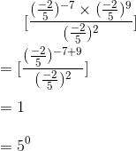 [\frac{(\frac{-2}{5})^{-7} \times (\frac{-2}{5})^9}{(\frac{-2}{5})^2}]\\\\= [\frac{(\frac{-2}{5})^{-7+9}}{(\frac{-2}{5})^2}]\\\\= 1\\\\=5^0