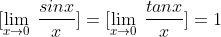 [\lim_{x\rightarrow 0}\:\frac{sinx}{x}]=[\lim_{x\rightarrow 0}\:\frac{tanx}{x}]=1