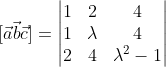 [\vec{a}\vec{b}\vec{c}]=\left | \begin{matrix} 1 & 2& 4\\ 1& \lambda &4 \\ 2 & 4 & \lambda ^{2}-1 \end{matrix}\right |