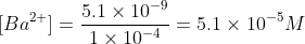[Ba^{2+}]= \frac{5.1 \times 10^{-9}}{1\times 10^{-4}}= 5.1 \times 10 ^{-5}M