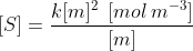 [S]=\frac{k[m]^{2}\:\:[mol\:m^{-3}]}{[m]}