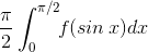 \; \frac{\pi }{2}\int_{0}^{\pi /2}\! \! f(sin\, x)dx\; \;