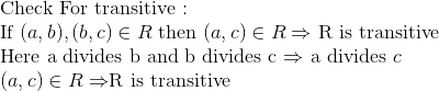 \\ $ Check For transitive : $ \\ $ If $(a, b),(b, c) \in R $ then $ (a, c) \in R \Rightarrow $ R is transitive $\\ $ Here a divides $\mathrm{b}$ and $\mathrm{b}$ divides $\mathrm{c}$ $\Rightarrow$ a divides $c \\ (a, c) \in R$ \Rightarrow $\mathrm{R}$ is transitive