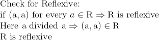 \\ $ Check for Reflexive: $ \\ $ if $ (\mathrm{a}, \mathrm{a}) $ for every $ a \in \mathrm{R}$ $\Rightarrow \mathrm{R}$ is reflexive $ \\ $ Here a divided a $ \Rightarrow (\mathrm{a}, \mathrm{a}) \in \mathrm{R} \\ $ \mathrm{R} is reflexive $ \\