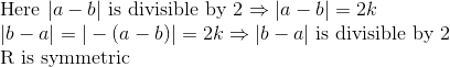 \\ $ Here $|a-b| $ is divisible by 2 $ \Rightarrow |a-b| = 2 k \\ |b-a| = |-(a-b)| = 2k \Rightarrow |b-a| $ is divisible by 2 $\\ $ R is symmetric