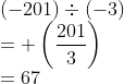 \\ (-201) \div (- 3) \\ = +\left (\frac{201}{3} \right ) \\ = 67