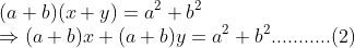 \\ (a+b)(x+y) = a^2 +b^2\\\Rightarrow (a+b)x+(a+b)y=a^2+b^2...........(2)