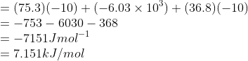\\ = (75.3)(-10)+(-6.03\times 10^{3})+(36.8)(-10)\\ =-753-6030 - 368\\ =-7151 Jmol^{-1}\\ = 7.151kJ/mol
