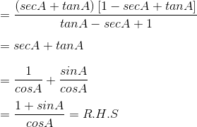 \\ = \frac{ \left( secA+tanA \right) \left[ 1-secA+tanA \right] }{tanA-secA+1} \\ \\ =secA+tanA \\ \\ =\frac{1}{cosA}+\frac{sinA}{cosA} \\ \\ =\frac{1+sinA}{cosA}=R.H.S \\ \\