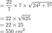 \\ = \frac{22}{7}\times7\times\sqrt{24^2+7^2} \\ \\ = 22\times\sqrt{625} \\ = 22\times25\ \\ = 550\ cm^2