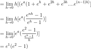 \\ = \lim_{h\rightarrow 0 }h[(e^a(1+e^h+e^{2h}+e^{3h}....e^{(n-1)h)}]\\\\ = \lim_{h\rightarrow 0 }h[e^a(\frac{e^{nh}-1}{e^h-1})]\\\\ = \lim_{h\rightarrow 0 }[e^a(\frac{e^{2}-1}{\frac{e^h-1}{h}{}})]\\ \\ = e^1(e^2-1)