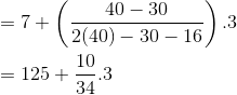 \\ = 7 + \left(\frac{40-30}{2(40)-30-16} \right).3 \\ \\ = 125 + \frac{10}{34}.3