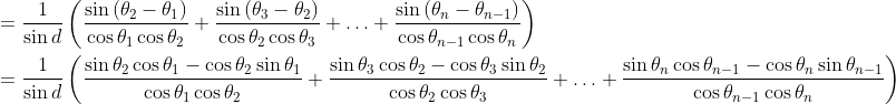 \\ =\frac{1}{\sin d} \left( \frac{\sin \left( \theta _{2}- \theta _{1} \right) }{\cos \theta _{1}\cos \theta _{2}}+\frac{\sin \left( \theta _{3}- \theta _{2} \right) }{\cos \theta _{2}\cos \theta _{3}}+ \ldots +\frac{\sin \left( \theta _{n}- \theta _{n-1} \right) }{\cos \theta _{n-1}\cos \theta _{n}} \right) \\\\ =\frac{1}{\sin d} \left( \frac{\sin \theta _{2}\cos \theta _{1}-\cos \theta _{2}\sin \theta _{1}}{\cos \theta _{1}\cos \theta _{2}}+\frac{\sin \theta _{3}\cos \theta _{2}-\cos \theta _{3}\sin \theta _{2}}{\cos \theta _{2}\cos \theta _{3}}+ \ldots +\frac{\sin \theta _{n}\cos \theta _{n-1}-\cos \theta _{n}\sin \theta _{n-1}}{\cos \theta _{n-1}\cos \theta _{n}} \right) \\\\