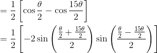 \\ =\frac{1}{2} \left[ \cos \frac{ \theta }{2} - \cos \frac{15 \theta }{2} \right] ~ \\\\ =\frac{1}{2} \left[ - 2\sin \left( \frac{\frac{ \theta }{2}+\frac{15 \theta }{2}}{2} \right) \sin \left( \frac{\frac{ \theta }{2} - \frac{15 \theta }{2}}{2} \right) \right] \\\\
