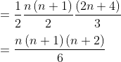 \\ =\frac{1}{2}\frac{n \left( n+1 \right) }{2}\frac{ \left( 2n+4 \right) }{3} \\\\ =\frac{n \left( n+1 \right) \left( n+2 \right) }{6} \\\\