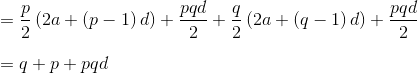 \\ =\frac{p}{2} \left( 2a+ \left( p-1 \right) d \right) +\frac{pqd}{2}+\frac{q}{2} \left( 2a+ \left( q-1 \right) d \right) +\frac{pqd}{2} \\\\ =q+p+pqd \\\\