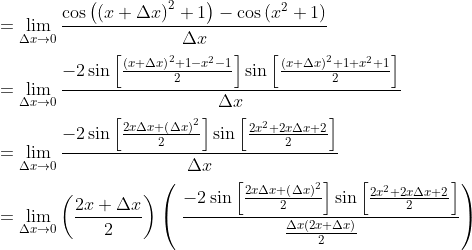 \\ =\mathop{\lim }_{ \Delta x \rightarrow 0}\frac{\cos \left( \left( x+ \Delta x \right) ^{2}+1 \right) -\cos \left( x^{2}+1 \right) }{ \Delta x} \\ \\ =\mathop{\lim }_{ \Delta x \rightarrow 0}\frac{-2\sin \left[ \frac{ \left( x+ \Delta x \right) ^{2}+1-x^{2}-1}{2} \right] \sin \left[ \frac{ \left( x+ \Delta x \right) ^{2}+1+x^{2}+1}{2} \right] }{ \Delta x} \\ \\ =\mathop{\lim }_{ \Delta x \rightarrow 0}\frac{-2\sin \left[ \frac{2x \Delta x+ \left( \Delta x \right) ^{2}}{2} \right] \sin \left[ \frac{2x^{2}+2x \Delta x+2}{2} \right] }{ \Delta x} \\ \\ =\mathop{\lim }_{ \Delta x \rightarrow 0} \left( \frac{2x+ \Delta x}{2} \right) \left( ~\frac{-2\sin \left[ \frac{2x \Delta x+ \left( \Delta x \right) ^{2}}{2} \right] \sin \left[ \frac{2x^{2}+2x \Delta x+2}{2} \right] }{\frac{ \Delta x \left( 2x+ \Delta x \right) }{2}} \right) \\ \\