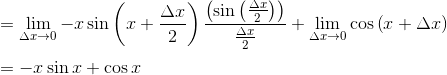 \\ =\mathop{\lim }_{ \Delta x \rightarrow 0}-x\sin \left( x+\frac{ \Delta x}{2} \right) \frac{ \left( \sin \left( \frac{ \Delta x}{2} \right) \right) }{\frac{ \Delta x}{2}}+\mathop{\lim }_{ \Delta x \rightarrow 0}\cos \left( x+ \Delta x \right) \\ \\ =-x\sin x+\cos x \\ \\