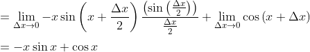 \\ =\mathop{\lim }_{ \Delta x \rightarrow 0}-x\sin \left( x+\frac{ \Delta x}{2} \right) \frac{ \left( \sin \left( \frac{ \Delta x}{2} \right) \right) }{\frac{ \Delta x}{2}}+\mathop{\lim }_{ \Delta x \rightarrow 0}\cos \left( x+ \Delta x \right) \\ \\ =-x\sin x+\cos x \\ \\