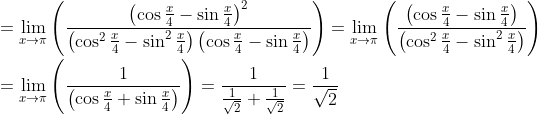 \\ =\mathop{\lim }_{x \rightarrow \pi } \left( \frac{ \left( \cos \frac{x}{4}-\sin \frac{x}{4} \right) ^{2}}{ \left( \cos ^{2}\frac{x}{4}-\sin ^{2}\frac{x}{4} \right) \left( \cos \frac{x}{4}-\sin \frac{x}{4} \right) } \right) =\mathop{\lim }_{x \rightarrow \pi } \left( \frac{ \left( \cos \frac{x}{4}-\sin \frac{x}{4} \right) }{ \left( \cos ^{2}\frac{x}{4}-\sin ^{2}\frac{x}{4} \right) } \right) \\ \\ =\mathop{\lim }_{x \rightarrow \pi } \left( \frac{1}{ \left( \cos \frac{x}{4}+\sin \frac{x}{4} \right) } \right) =\frac{1}{\frac{1}{\sqrt {2}}+\frac{1}{\sqrt {2}}}=\frac{1}{\sqrt {2}} \\ \\