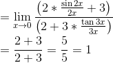 \\ =\mathop{\lim }_{x \rightarrow 0}\frac{ \left( 2 *\frac{\sin 2x}{2x}+3 \right) }{ \left( 2+3 *\frac{\tan 3x}{3x} \right) } \\ \\ =\frac{2+3}{2+3}=\frac{5}{5}=1 \\ \\