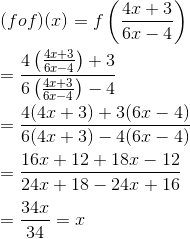 \\ \ (fof)(x)=f\left(\frac{4 x+3}{6 x-4}\right) \\\\ =\frac{4\left(\frac{4 x+3}{6 x-4}\right)+3}{6\left(\frac{4 x+3}{6 x-4}\right)-4} \\\\ =\frac{4(4x+3)+3(6x-4)}{6(4x+3)-4(6x-4)} \\\\ =\frac{16x+12 +18x -12}{24x+18-24x+16}\\\\=\frac{34 x}{34}=x