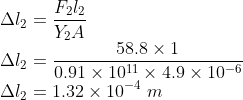 \\ \Delta l_{2}=\frac{F_{2}l_{2}}{Y_{2}A}\\ \Delta l_{2}=\frac{58.8\times 1}{0.91\times 10^{11}\times 4.9\times 10^{-6}}\\ \Delta l_{2}=1.32\times 10^{-4}\ m