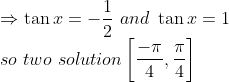 \\ \Rightarrow \tan x = -\frac{1}{2} \ and\ \tan x = 1 \\ so \ two \ solution \left [ \frac{-\pi }{4}, \frac{\pi }{4} \right ]
